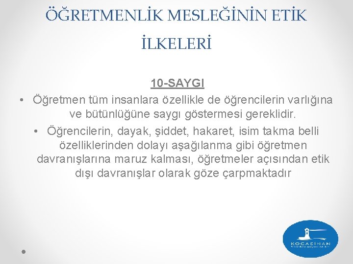 ÖĞRETMENLİK MESLEĞİNİN ETİK İLKELERİ 10 -SAYGI • Öğretmen tüm insanlara özellikle de öğrencilerin varlığına