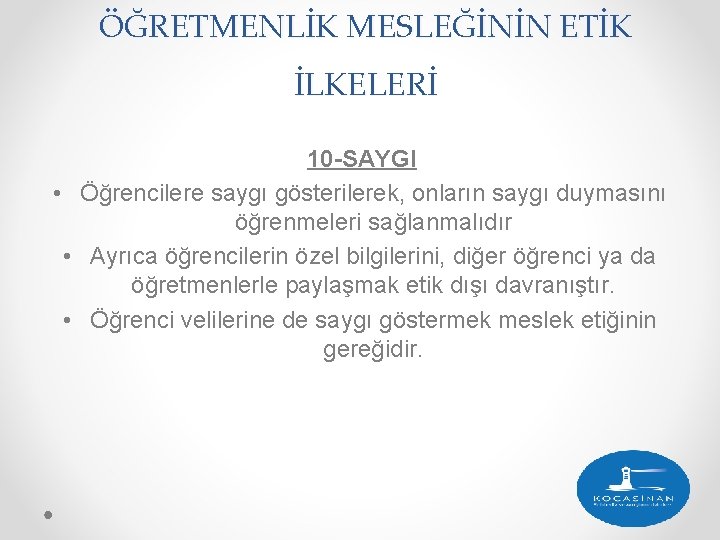 ÖĞRETMENLİK MESLEĞİNİN ETİK İLKELERİ 10 -SAYGI • Öğrencilere saygı gösterilerek, onların saygı duymasını öğrenmeleri