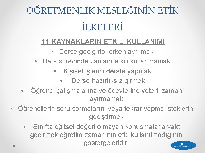 ÖĞRETMENLİK MESLEĞİNİN ETİK İLKELERİ 11 -KAYNAKLARIN ETKİLİ KULLANIMI • Derse geç girip, erken ayrılmak