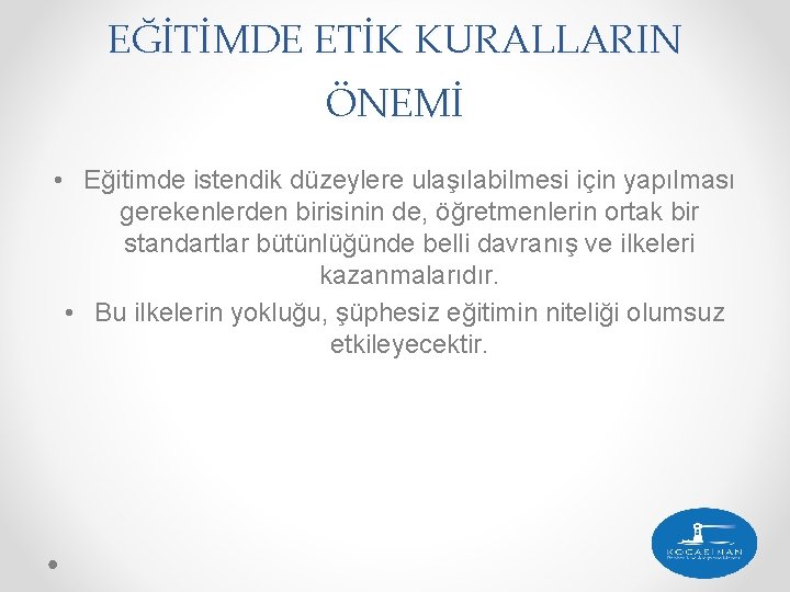 EĞİTİMDE ETİK KURALLARIN ÖNEMİ • Eğitimde istendik düzeylere ulaşılabilmesi için yapılması gerekenlerden birisinin de,