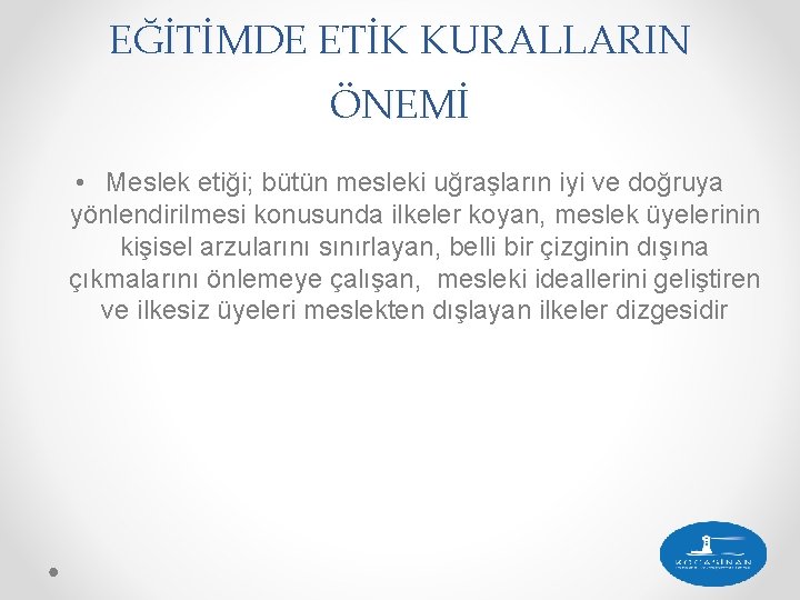 EĞİTİMDE ETİK KURALLARIN ÖNEMİ • Meslek etiği; bütün mesleki uğraşların iyi ve doğruya yönlendirilmesi