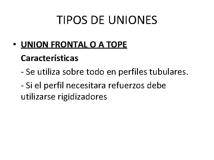 TIPOS DE UNIONES • UNION FRONTAL O A TOPE Características - Se utiliza sobre