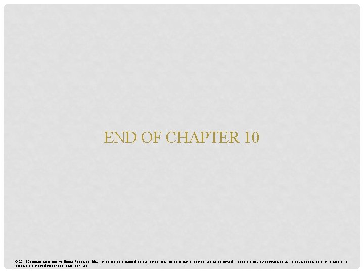 END OF CHAPTER 10 © 2014 Cengage Learning. All Rights Reserved. May not be END OF CHAPTER 10 © 2014 Cengage Learning. All Rights Reserved. May not be