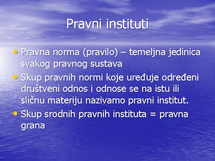 Pravni instituti • Pravna norma (pravilo) – temeljna jedinica svakog pravnog sustava • Skup