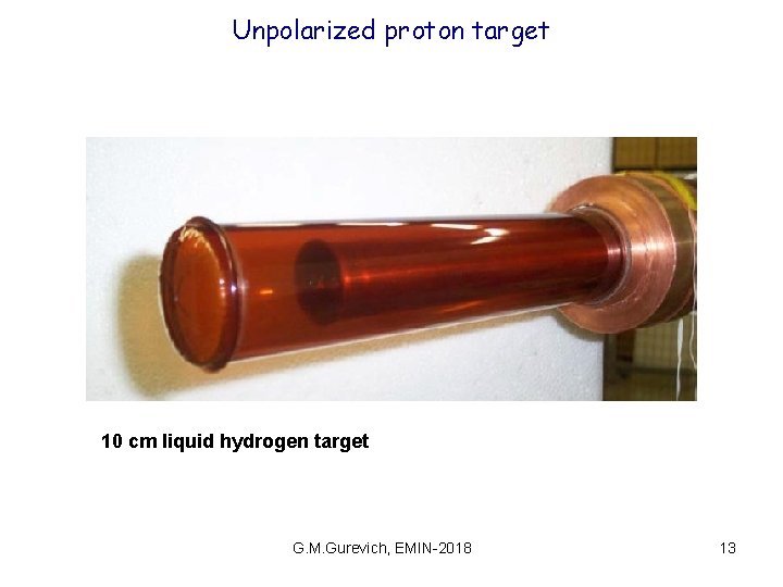 Unpolarized proton target 10 cm liquid hydrogen target G. M. Gurevich, EMIN-2018 13 