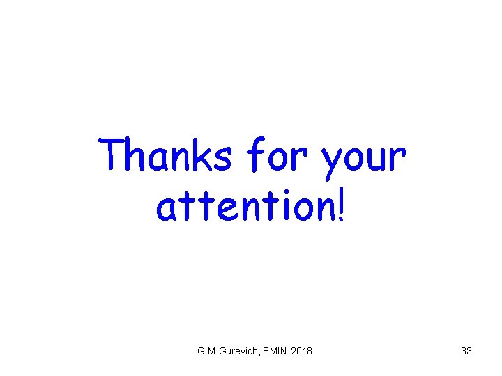 Thanks for your attention! G. M. Gurevich, EMIN-2018 33 