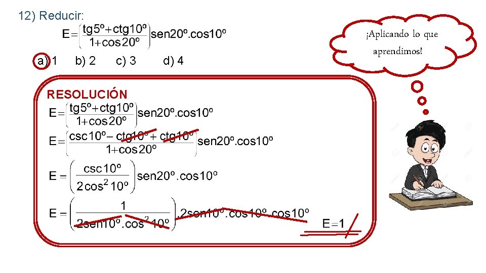 12) Reducir: a) 1 b) 2 c) 3 RESOLUCIÓN d) 4 ¡Aplicando lo que