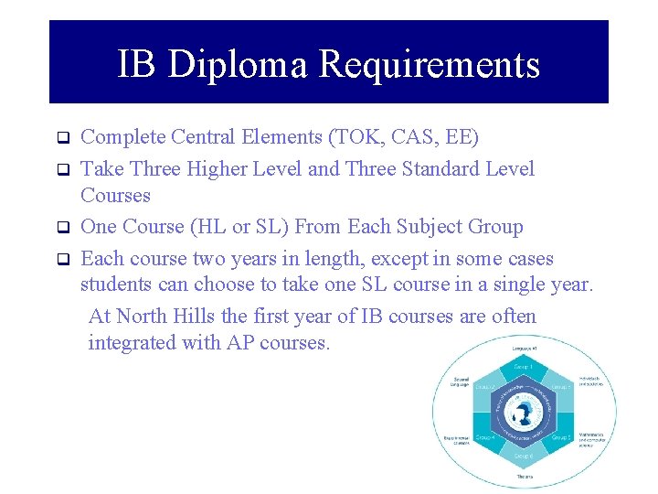 IB Diploma Requirements q q Complete Central Elements (TOK, CAS, EE) Take Three Higher