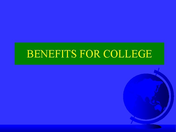 BENEFITS FOR COLLEGE 