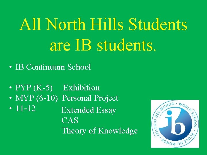 All North Hills Students are IB students. • IB Continuum School • PYP (K-5)