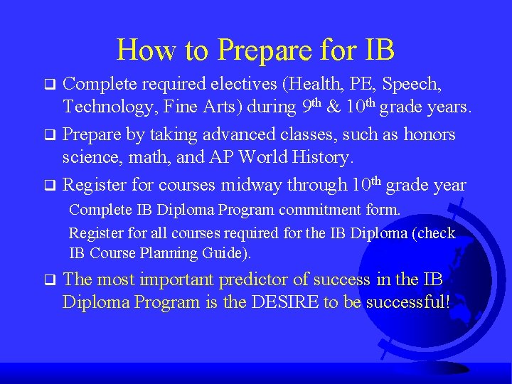 How to Prepare for IB q q q Complete required electives (Health, PE, Speech,