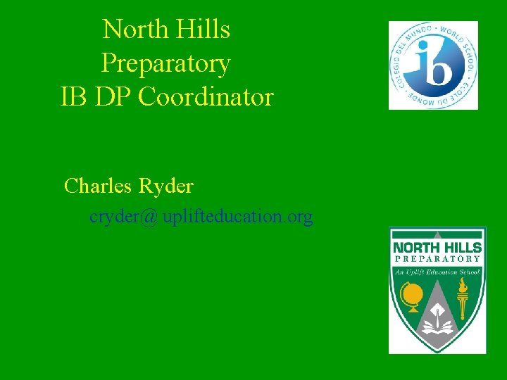 North Hills Preparatory IB DP Coordinator Charles Ryder cryder@ uplifteducation. org 