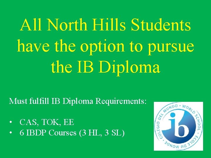 All North Hills Students have the option to pursue the IB Diploma Must fulfill