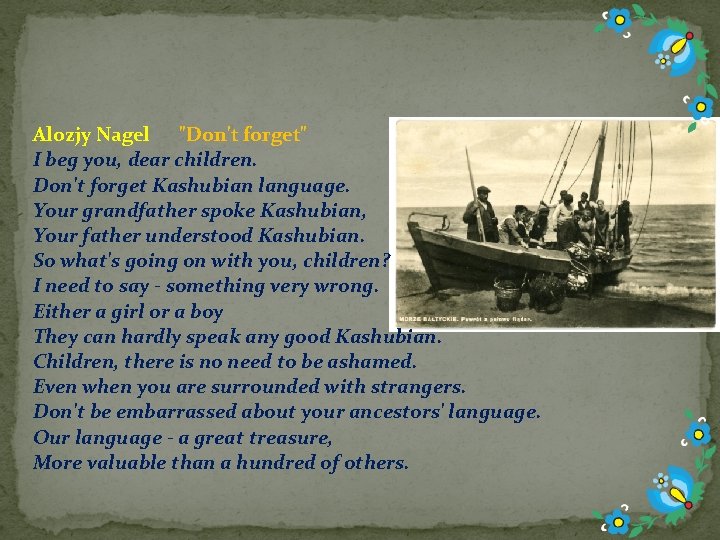 Alozjy Nagel "Don't forget" I beg you, dear children. Don't forget Kashubian language. Your