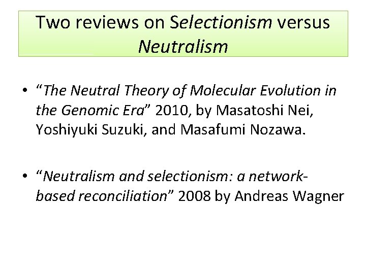 Two reviews on Selectionism versus Neutralism • “The Neutral Theory of Molecular Evolution in