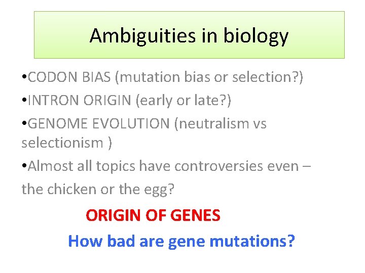 Ambiguities in biology • CODON BIAS (mutation bias or selection? ) • INTRON ORIGIN