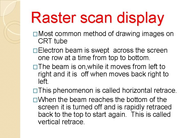 Raster scan display �Most common method of drawing images on CRT tube �Electron beam