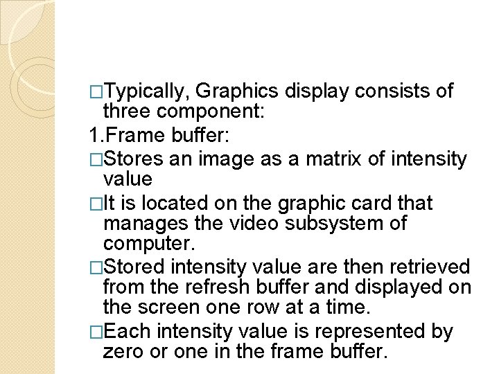 �Typically, Graphics display consists of three component: 1. Frame buffer: �Stores an image as