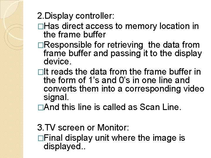 2. Display controller: �Has direct access to memory location in the frame buffer �Responsible