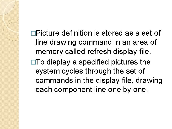 �Picture definition is stored as a set of line drawing command in an area
