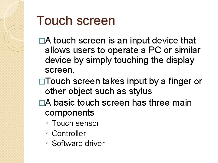 Touch screen �A touch screen is an input device that allows users to operate