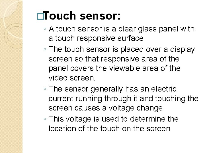 �Touch sensor: ◦ A touch sensor is a clear glass panel with a touch