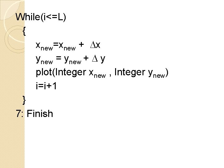 While(i<=L) { xnew=xnew + ∆x ynew = ynew + ∆ y plot(Integer xnew ,