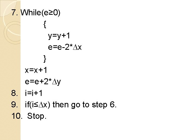 7. While(e≥ 0) { y=y+1 e=e-2*∆x } x=x+1 e=e+2*∆y 8. i=i+1 9. if(i≤∆x) then