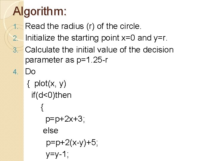 Algorithm: Read the radius (r) of the circle. 2. Initialize the starting point x=0