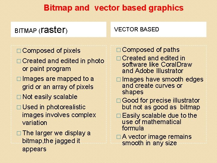 Bitmap and vector based graphics BITMAP ( raster) � Composed of pixels � Created