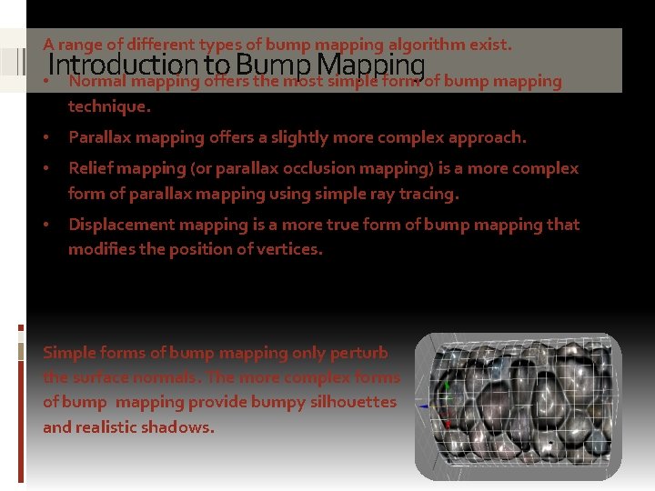 A range of different types of bump mapping algorithm exist. Introduction to Bump Mapping