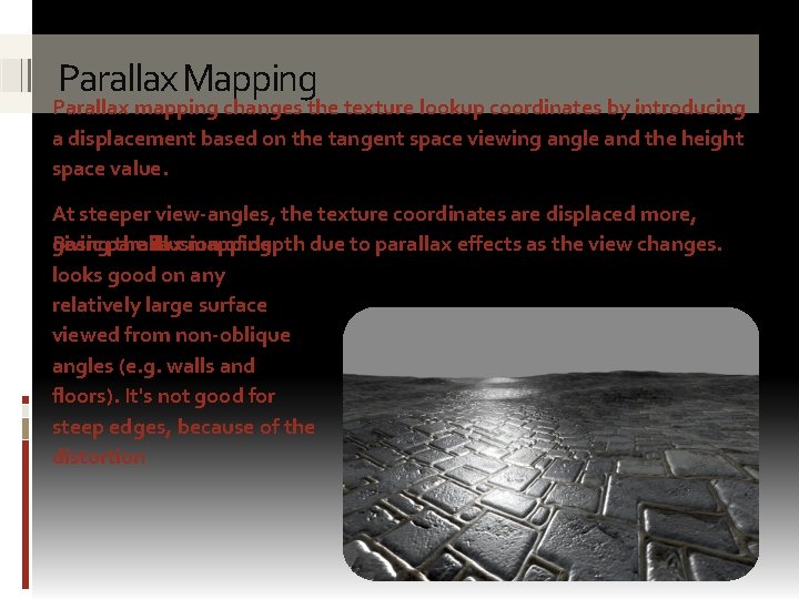 Parallax Mapping Parallax mapping changes the texture lookup coordinates by introducing a displacement based