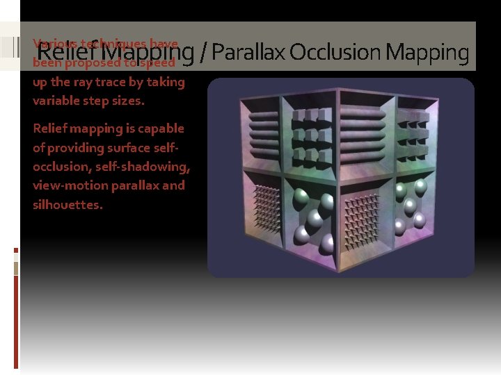 Relief Mapping / Parallax Occlusion Mapping Various techniques have been proposed to speed up