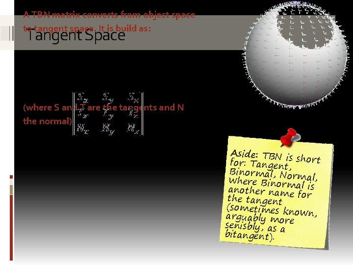 A TBN matrix converts from object space to tangent space. It is build as: