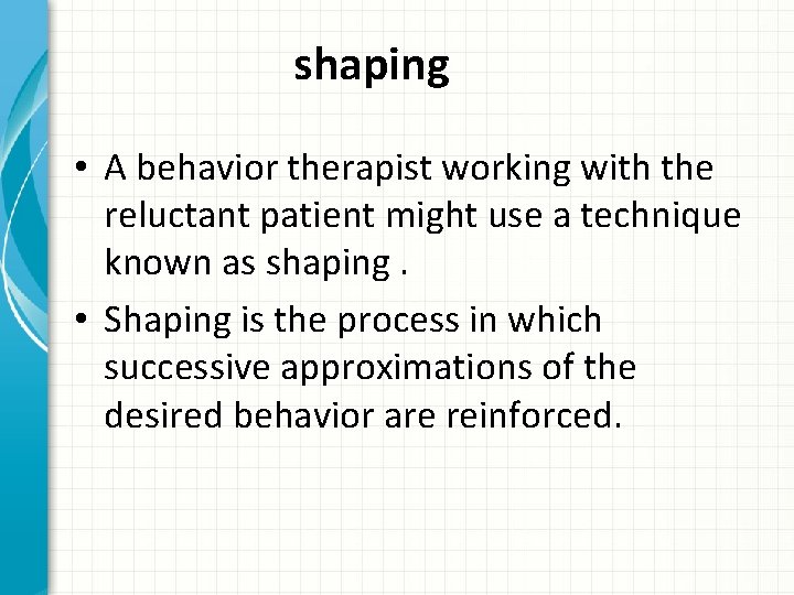 shaping • A behavior therapist working with the reluctant patient might use a technique