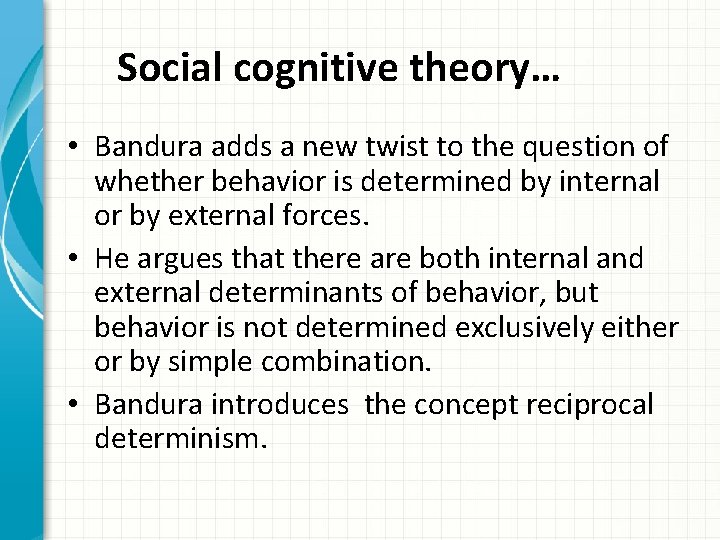Social cognitive theory… • Bandura adds a new twist to the question of whether