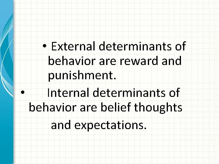  • External determinants of behavior are reward and punishment. • Internal determinants of