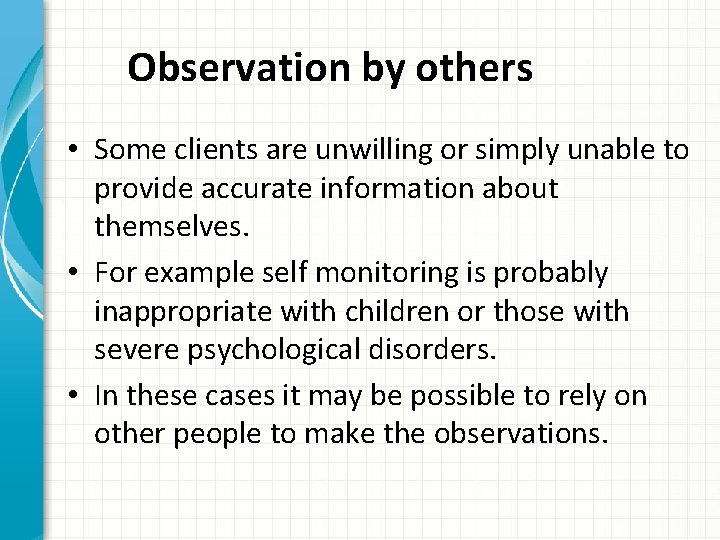 Observation by others • Some clients are unwilling or simply unable to provide accurate