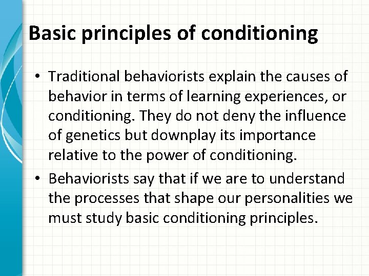 Basic principles of conditioning • Traditional behaviorists explain the causes of behavior in terms