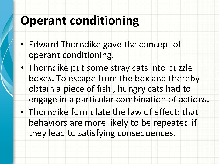 Operant conditioning • Edward Thorndike gave the concept of operant conditioning. • Thorndike put