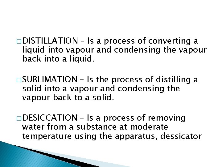 � DISTILLATION – Is a process of converting a liquid into vapour and condensing
