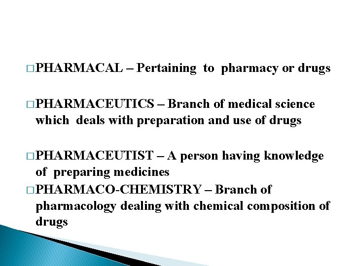 � PHARMACAL – Pertaining to pharmacy or drugs � PHARMACEUTICS – Branch of medical