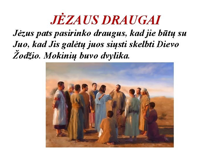 JĖZAUS DRAUGAI Jėzus pats pasirinko draugus, kad jie būtų su Juo, kad Jis galėtų