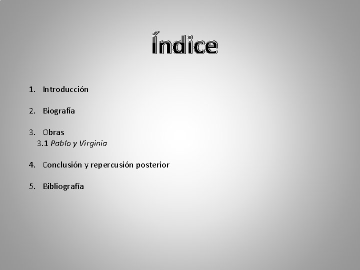 Índice 1. Introducción 2. Biografía 3. Obras 3. 1 Pablo y Virginia 4. Conclusión