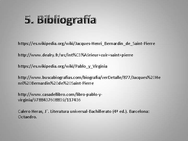 5. Bibliografía https: //es. wikipedia. org/wiki/Jacques-Henri_Bernardin_de_Saint-Pierre http: //www. dealry. fr/src/int%C 3%A 9 rieur+cuir+saint+pierre https: