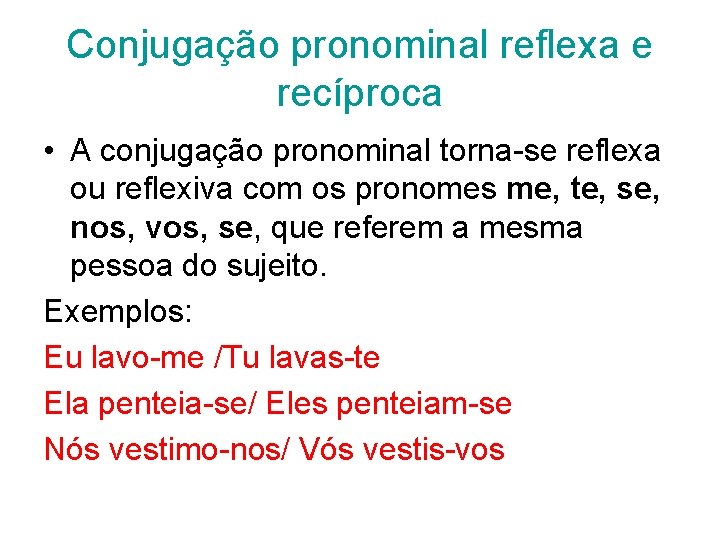 Conjugação pronominal reflexa e recíproca • A conjugação pronominal torna-se reflexa ou reflexiva com