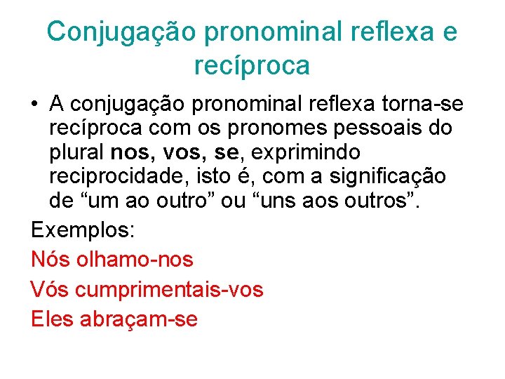 Conjugação pronominal reflexa e recíproca • A conjugação pronominal reflexa torna-se recíproca com os