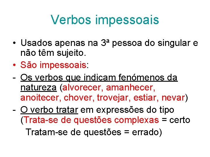 Verbos impessoais • Usados apenas na 3ª pessoa do singular e não têm sujeito. Verbos impessoais • Usados apenas na 3ª pessoa do singular e não têm sujeito.