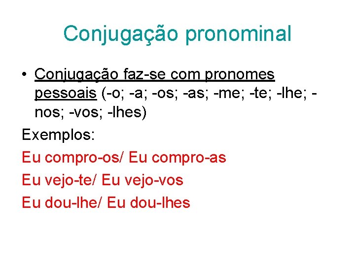 Conjugação pronominal • Conjugação faz-se com pronomes pessoais (-o; -a; -os; -as; -me; -te;