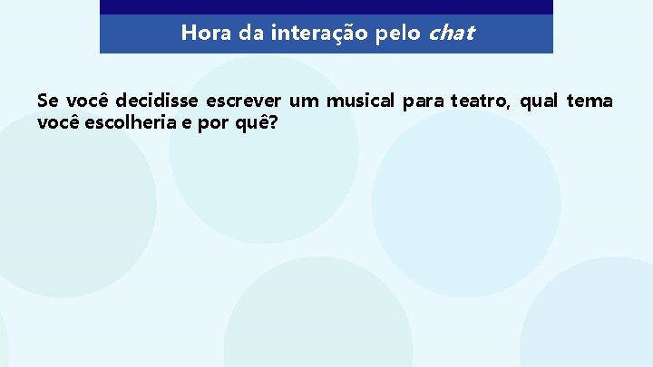 Hora da interação pelo chat Se você decidisse escrever um musical para teatro, qual